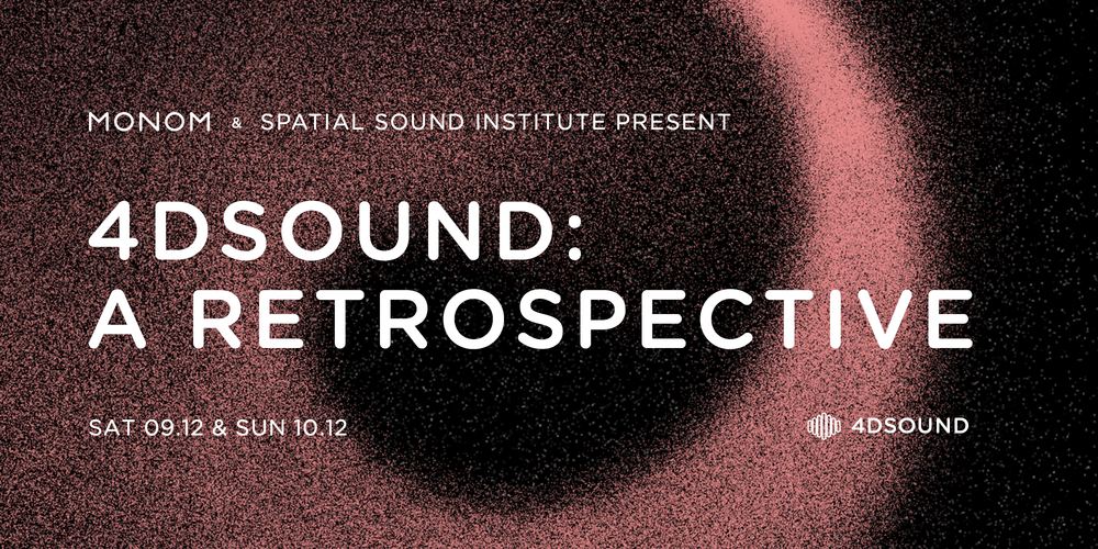 Tickets 4DSOUND: A RETROSPECTIVE, A collaboration between MONOM and the Spatial Sound Institute in Berlin